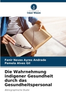 Die Wahrnehmung indigener Gesundheit durch das Gesundheitspersonal (German Edition) 6208138698 Book Cover