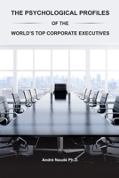 The Psychological Profiles of the World's Top Corporate Executives: The Significance of Top Corporate Executives and the Distinct Psychological Characteristics Among Them 1977257852 Book Cover