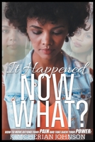 It Happened Now What?: How to Move Beyond the Pain to Take Back Your Power! 1638445745 Book Cover