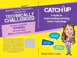 Catch Up: A Guide to Understanding and Using Today's Technology (The Retired Housewife's Guides for the Technically Challenged) (Volume 1) 0989855503 Book Cover