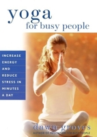 Yoga for Busy People: Increase Energy and Reduce Stress in Minutes a Day 0760730547 Book Cover