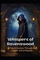 Whispers of Ravenswood: A Town's Journey Through the Cosmic Veil of Mystery B0CTBQXWT8 Book Cover