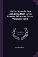 Die Vier Kanonischen Evangelien Nach Ihrem Ältesten Bekannten Texte, Volume 2, part 1 1377847276 Book Cover