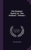 The Husband-Hunter; Or, Das Schiksal., Volume 1 1358441502 Book Cover