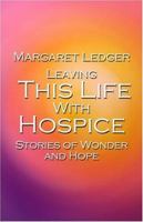 Leaving This Life With Hospice: Stories of Wonder and Hope 1413779980 Book Cover