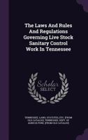 The Laws and Rules and Regulations Governing Live Stock Sanitary Control Work in Tennessee .. 1245988077 Book Cover