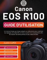 Canon EOS R100 Guide d'utilisation: Un manuel étape par étape adapté aux débutants pour maîtriser les réglages, les objectifs, la mise au point et la ... de belles photos et des vidéos fluides B0G4D1M6S3 Book Cover