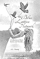 The Blue Lattice Network: A Collection of Short Stories and Novellas B0CS6VZYPM Book Cover