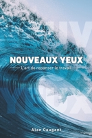 NOUVEAUX YEUX: L'art de repanser le travail (French Edition) 2957276100 Book Cover