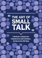 The Art of Small Talk: A Workbook to Connect, Build Confidence, and Improve Your Well-Being 0785844708 Book Cover