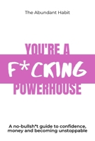 You're A F*CKING Powerhouse: The No-Bullsh*t Guide to Confidence, Money, and Becoming Unstoppable B0GQGXY9JW Book Cover