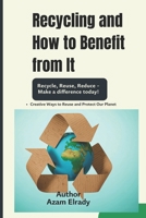 Recycling and How to Benefit from It: Creative Ideas to Reuse Materials and Protect Our Planet B0GSN4D4NX Book Cover