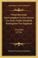 Dood-Baerende Stantvastigheyt In Den Graeve Van Essex Onder Elisabeth Koninginne Van Engeland: Treurspel (1750) 1166015475 Book Cover
