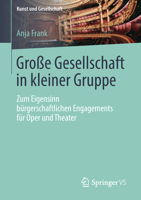 Große Gesellschaft in kleiner Gruppe: Zum Eigensinn bürgerschaftlichen Engagements für Oper und Theater (Kunst und Gesellschaft) 3658218126 Book Cover