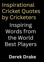 Inspirational Cricket Quotes by Cricketers: Inspiring Words from the World Best Players B0BHL1Z2V9 Book Cover