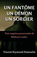 Un Fantôme, un démon, un sorcier: Trois enquêtes paranormales de Balthazar Landry 0992056241 Book Cover