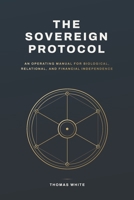 THE SOVEREIGN PROTOCOL: An Operating Manual for Biological, Relational, and Financial Independence B0HJX691RK Book Cover