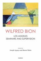 Wilfred Bion: Los Angeles Seminars and Supervision 1780491948 Book Cover