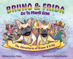 The Adventures of Bruno and Frida - The French Bulldogs - Bruno and Frida Go to Mardi Gras: Bruno and Frida Go to Mardi Gras 0578241994 Book Cover