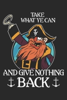 Take What Ye Can And Give Nothing Back: Pirate Notebook Blank Line Pirates Journal Lined with Lines 6x9 120 Pages Checklist Record Book Pirate Ship ... Women Kids Christmas Gift for Pirate Lovers 1700109383 Book Cover