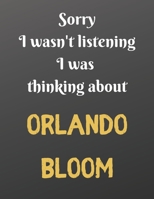 Sorry I wasn't listening I was thinking about ORLANDO BLOOM: Notebook/Journal/Diary for all girls/teens who are fans of Orlando Bloom. 80 black lined pages A4 8.5x11 inches 1671222296 Book Cover