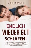 Endlich wieder gut schlafen!: Die ultimativen Tipps für junge Eltern, wie ihr Baby und Sie selbst einschlafen und durchschlafen können 1544175892 Book Cover