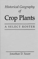 Historical Geography of Crop Plants: A Select Roster 0849389011 Book Cover