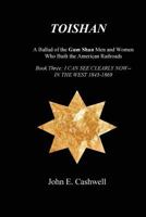 Toishan: A Ballad of the Gum Shan Men and Women Who Built the American Railroads: Book Three: I Can See Clealy Now-- In the West 1845-1869 1516979893 Book Cover