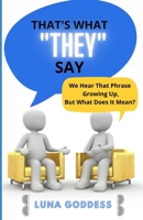 That's What They Say: We Hear That Phrase Growing Up, But What Does It Mean? B0B211G2HV Book Cover