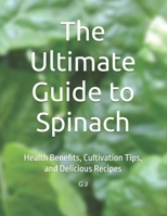 The Ultimate Guide to Spinach: Health Benefits, Cultivation Tips, and Delicious Recipes B0F9TSLLQQ Book Cover