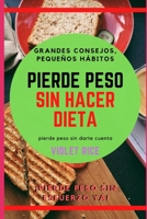 Pierde peso sin hacer dieta: Grandes consejos, pequeños hábitos B08C97X234 Book Cover