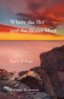 Where the Sky and the Water Meet: Poetry and Prose B09WQ892LN Book Cover