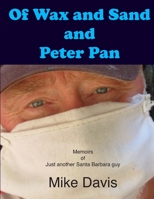 Of Wax and Sand and Peter Pan: Memoirs of just another Santa Barbara Guy 1706288689 Book Cover