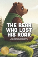 The Bear Who Lost His Roar: A Sweet Story About Finding Your Voice, the Power of Kindness, and Learning That Bravery Doesn’t Have to Be Loud (Ages 3-7) B0GPRBLQFN Book Cover