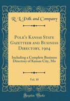 Polk's Kansas State Gazetteer and Business Directory, 1904, Vol. 10: Including a Complete Business Directory of Kansas City, Mo 0365095397 Book Cover