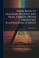 Hand-Book to Diagrams in Light and Heat. 4 Sheets. [With] Johnston's Illustrations. 4 Sheets 1143998197 Book Cover