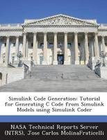 Simulink Code Generation : Tutorial for Generating C Code from Simulink Models Using Simulink Coder 1289152918 Book Cover