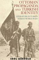Ottoman Propaganda and Turkish Identity: Literature in Turkey During World War I 1845114906 Book Cover