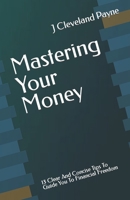 Mastering Your Money: 13 Clear And Concise Tips To Guide You To Financial Freedom B0CJLR26XH Book Cover