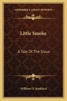 Little Smoke: A Tale of the Sioux (Original Illustrations and Text) 1163179558 Book Cover