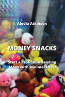 Money Snacks: Start a Profitable Vending Mach with Minimal Effort 9828934353 Book Cover