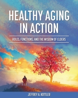 Healthy Aging in Action: Roles, Functions, and the Wisdom of Elders 1793578737 Book Cover