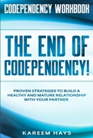 Codependency Workbook: THE END OF CODEPENDENCY! - Proven Strategies To Build A Healthy and Mature Relationship With Your Partner 9814952206 Book Cover