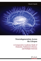 Neurodegeneration Across the Lifespan: A Comparative Academic Study of Dementia, Parkinson's Disease, and Multiple Sclerosis 999934710X Book Cover