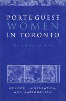 Portuguese Women in Toronto: Gender, Immigration, and Nationalism 1442614951 Book Cover