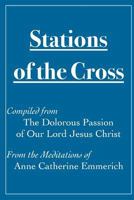 Stations of the Cross Compiled from the Dolorous Passion: Of Our Lord Jesus Christ from the Meditations of Anne Catherine Emmerich 1522952292 Book Cover
