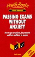 Passing Exams Without Anxiety: How to Get Organised, Be Prepared and Feel Confident of Success (How to) 1857032691 Book Cover