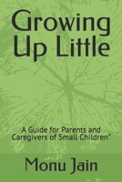 Growing Up Little: A Guide for Parents and Caregivers of Small Children B0BVDBVQNQ Book Cover