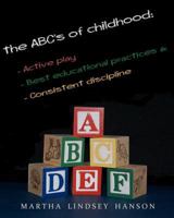 The ABCs of Childhood: Active Play, Best Educational Practices, and Consistent Discipline: Rewind, Rewire and Reward 145376108X Book Cover