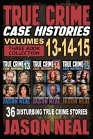 True Crime Case Histories - (Books 13, 14, & 15): 36 Disturbing Stories True Crime Stories 1964613043 Book Cover